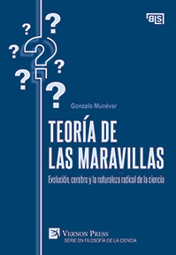 Teoría de las maravillas: Evolución, cerebro y la naturaleza radical de la ciencia 