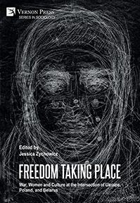 Freedom Taking Place: War, Women and Culture at the Intersection of Ukraine, Poland, and Belarus 