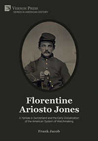 Florentine Ariosto Jones: A Yankee in Switzerland and the Early Globalization of the American System of Watchmaking 