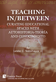 Teaching In/Between: Curating Educational Spaces with Autohistoria-Teoría and Conocimiento 