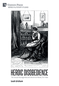 Heroic Disobedience: The Forced Marriage Plot and the British Novel, 1747-1880 